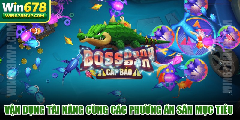 Vận dụng tài năng cùng các phương án săn mục tiêu để thắng