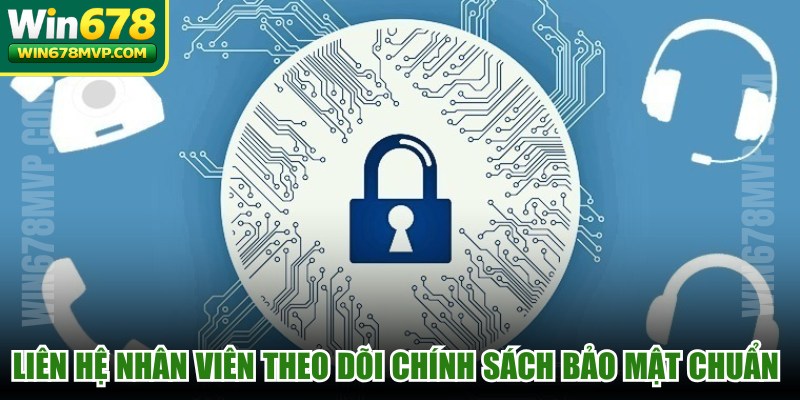 Liên hệ nhân viên theo dõi chính sách bảo mật chuẩn chỉnh