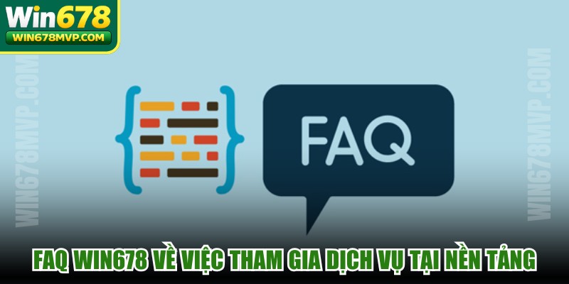 FAQ WIN678 về việc tham gia dịch vụ tại nền tảng 