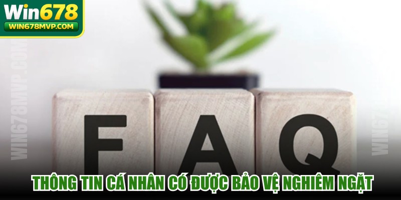 FAQ WIN678 về thông tin cá nhân có được bảo vệ nghiêm ngặt