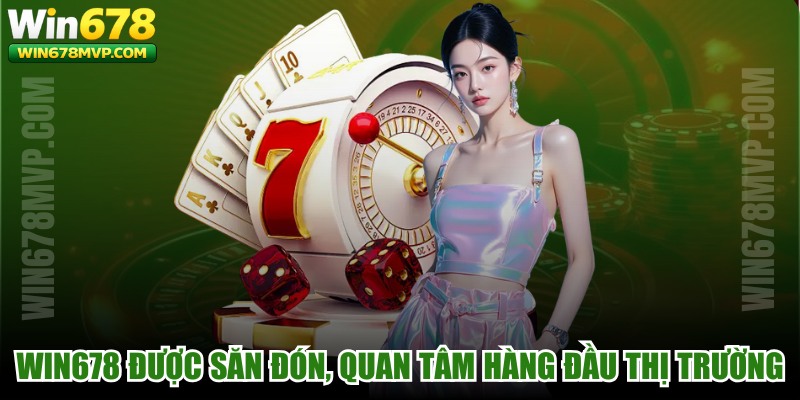 WIN678 được săn đón và quan tâm hàng đầu tại thị trường cá cược 