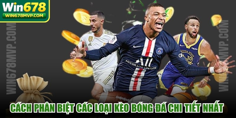 Cách phân biệt các loại kèo bóng đá chi tiết nhất giúp bạn thắng lớn