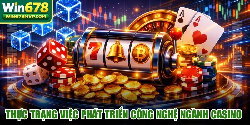 Thực trạng việc phát triển công nghệ ngành casino trực tuyến