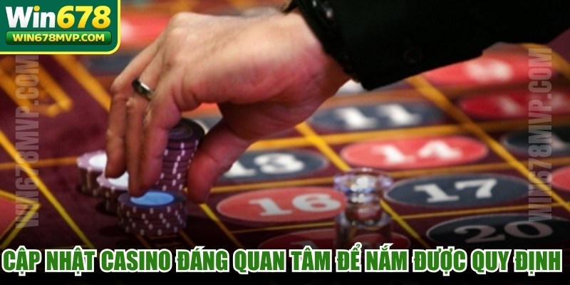 Cập nhật casino đáng quan tâm để nắm được quy định pháp lý cụ thể