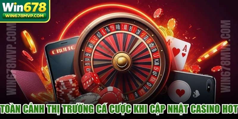 Toàn cảnh thị trường cá cược khi cập nhật casino hot