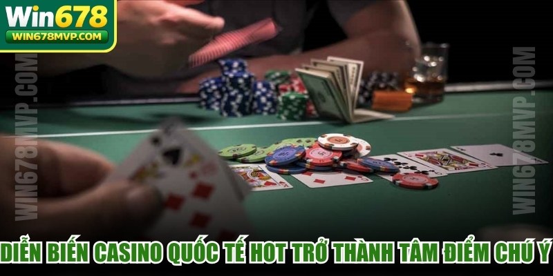 Diễn biến casino quốc tế hot trở thành tâm điểm chú ý toàn cầu