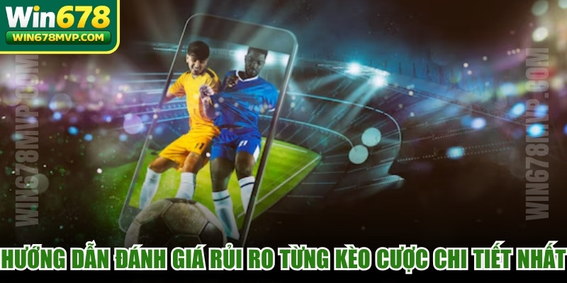 Hướng dẫn đánh giá rủi ro từng kèo cược chi tiết nhất 
