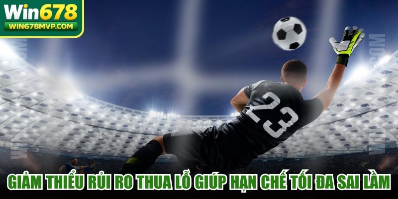 Giảm thiểu rủi ro thua lỗ giúp bạn hạn chế tối đa các sai lầm