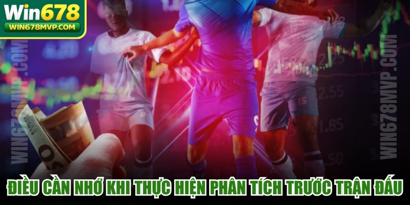 Điều cần nhớ khi thực hiện phân tích trước trận đấu 