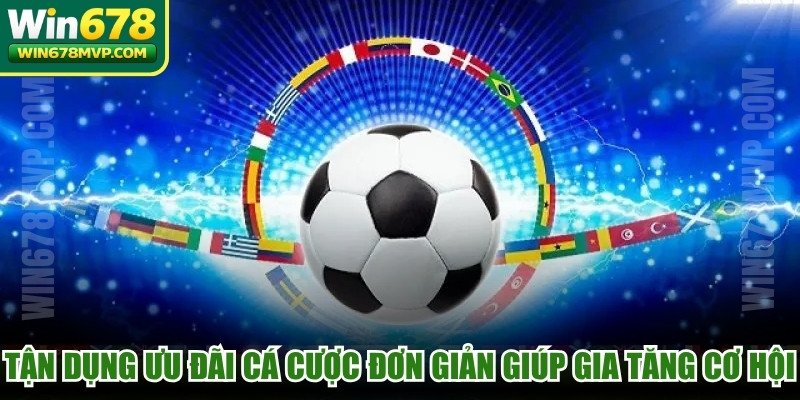 Tận dụng ưu đãi để cá cược ơn giản giúp bạn gia tăng cơ hội