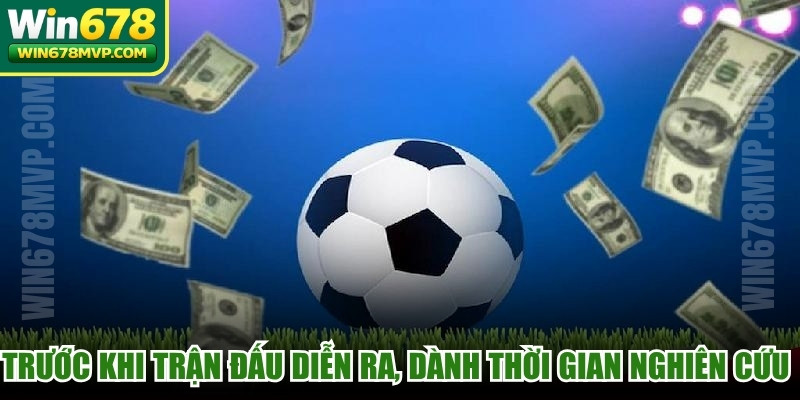 Trước khi trận đấu diễn ra, hãy dành thời gian nghiên cứu kỹ