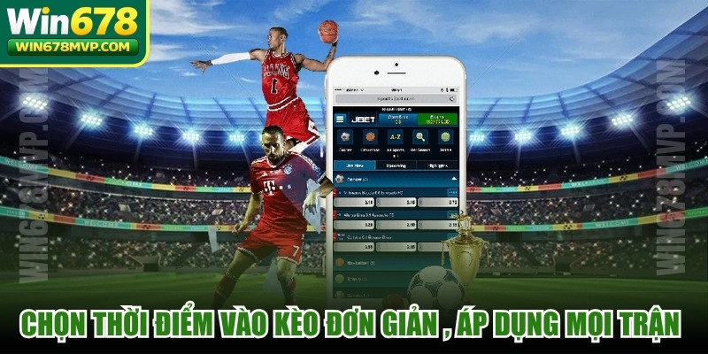 Chọn thời điểm vào kèo đơn giản nhất, áp dụng mọi trận đấu