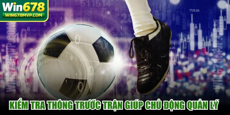 Kiểm tra thông trước trận sẽ giúp bạn chủ động quản lý rủi ro hơn 