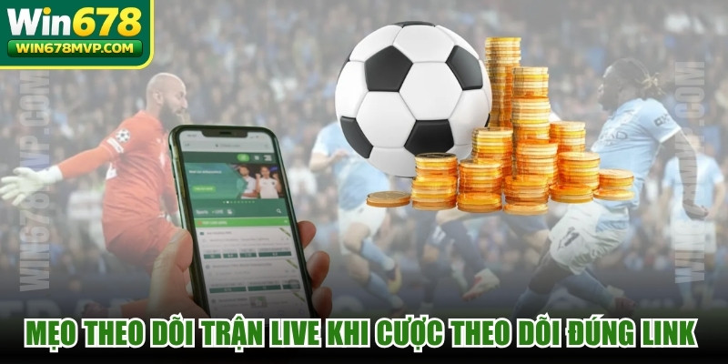 Mẹo theo dõi trận live khi cược theo dõi đúng link an toàn quan trọng