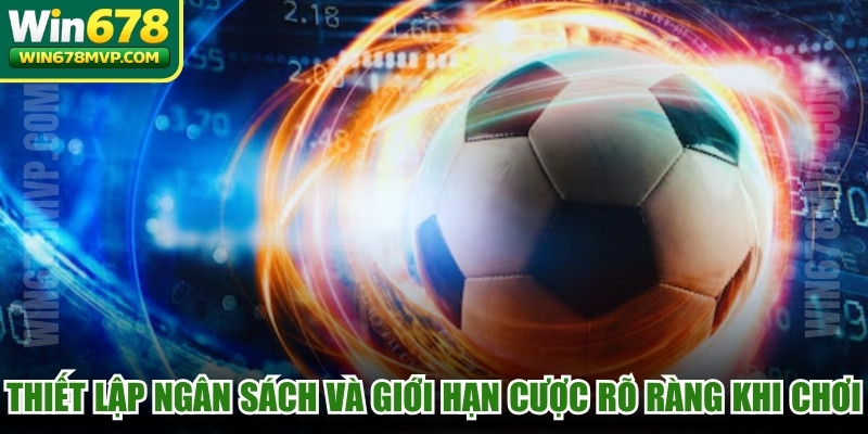 Thiết lập ngân sách và giới hạn cược rõ ràng khi chơi 