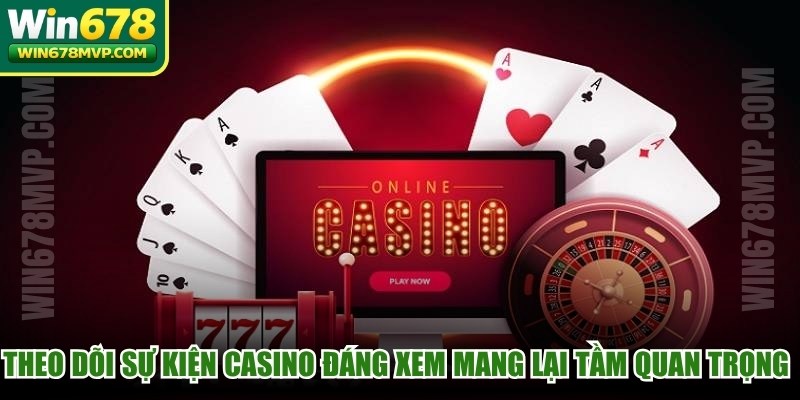 Theo dõi sự kiện casino đáng xem mang lại tầm quan trọng đặc biệt