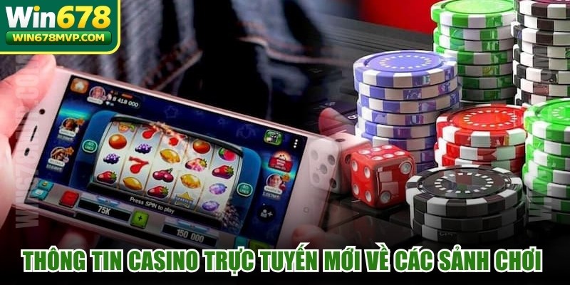 Thông tin casino trực tuyến mới về các sảnh chơi uy tín hàng đầu