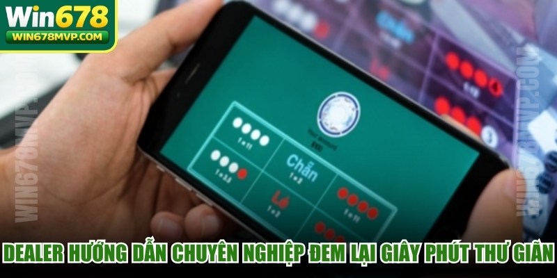 Dealer hướng dẫn chuyên nghiệp đem lại giây phút giải trí thư giãn