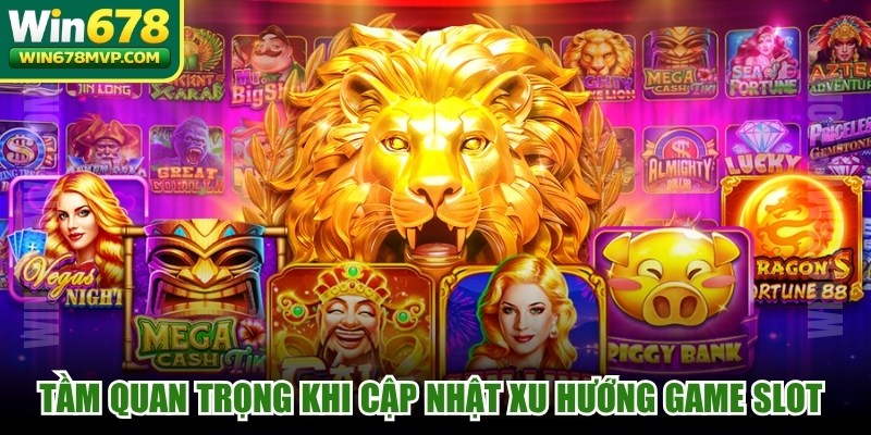 Tầm quan trọng khi cập nhật xu hướng game slot quốc tế mới nhất