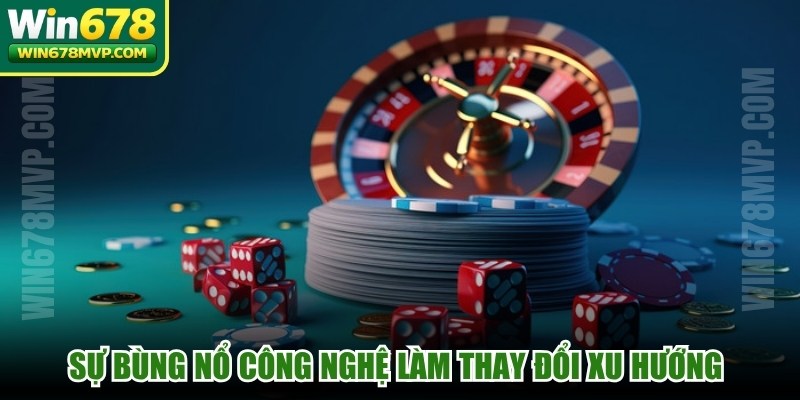 Sự bùng nổ công nghệ làm thay đổi xu hướng trong ngành casino toàn cầu