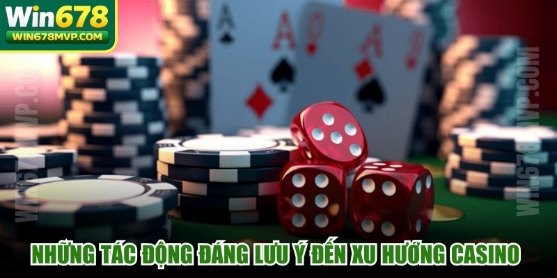 Những tác động đáng lưu ý đến xu hướng casino quốc tế