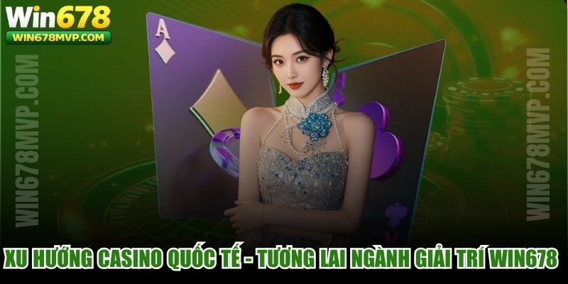 Xu Hướng Casino Quốc Tế