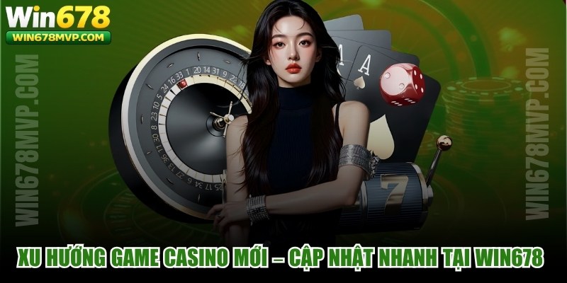 Xu Hướng Game Casino Mới